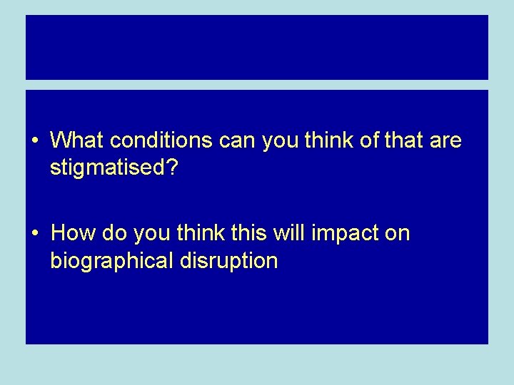  • What conditions can you think of that are stigmatised? • How do