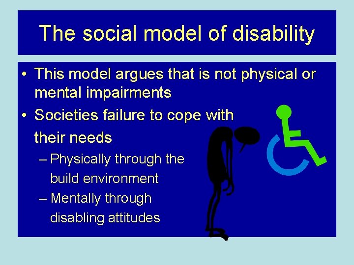 The social model of disability • This model argues that is not physical or