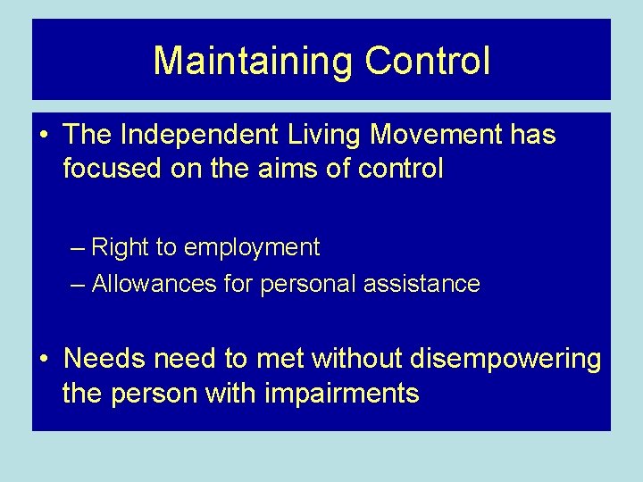 Maintaining Control • The Independent Living Movement has focused on the aims of control