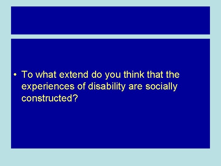  • To what extend do you think that the experiences of disability are