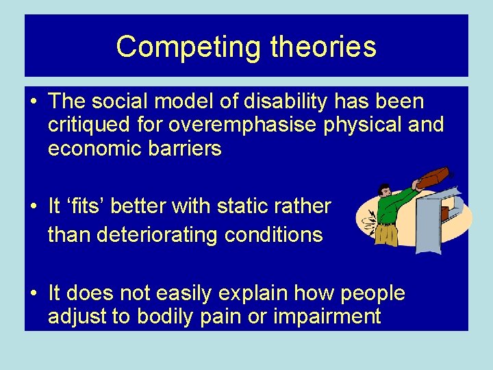Competing theories • The social model of disability has been critiqued for overemphasise physical
