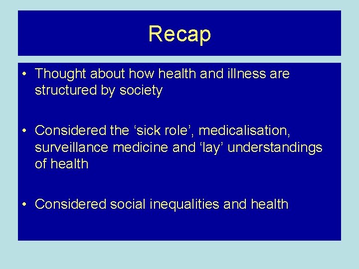 Recap • Thought about how health and illness are structured by society • Considered