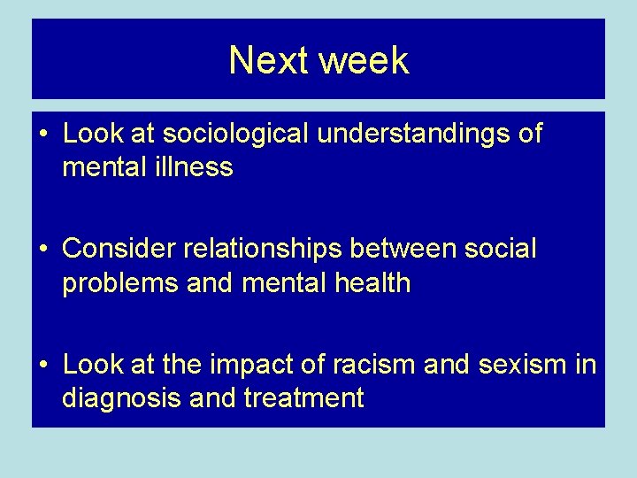 Next week • Look at sociological understandings of mental illness • Consider relationships between