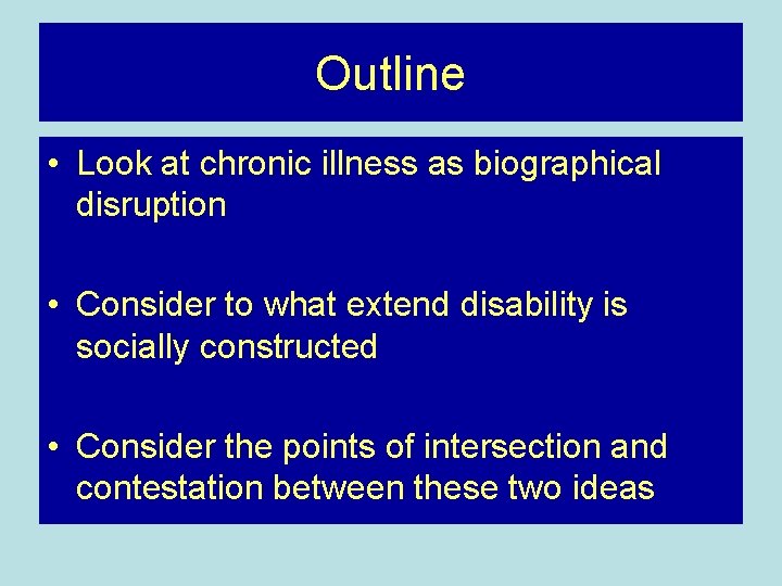 Outline • Look at chronic illness as biographical disruption • Consider to what extend