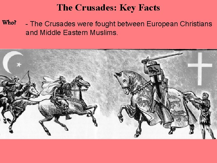 The Crusades: Key Facts Who? - The Crusades were fought between European Christians and