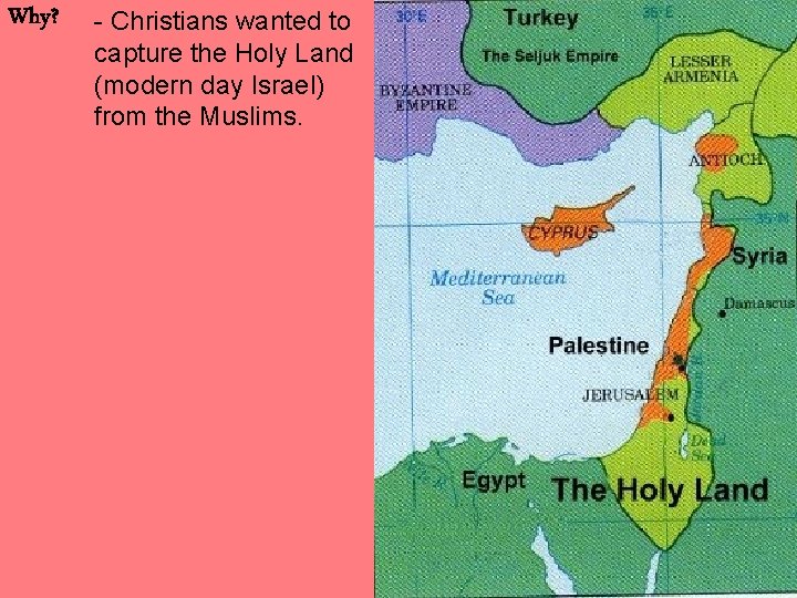 Why? - Christians wanted to capture the Holy Land (modern day Israel) from the