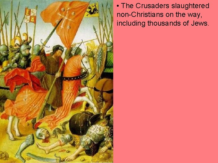  • The Crusaders slaughtered non-Christians on the way, including thousands of Jews. 