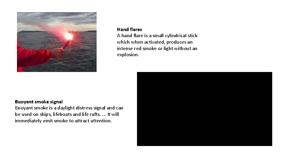 Hand flares A hand flare is a small cylindrical stick which when activated, produces