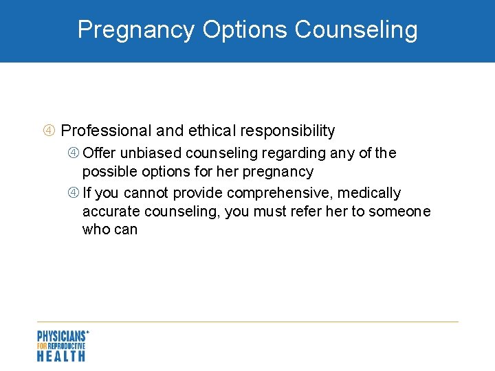 Pregnancy Options Counseling Professional and ethical responsibility Offer unbiased counseling regarding any of the