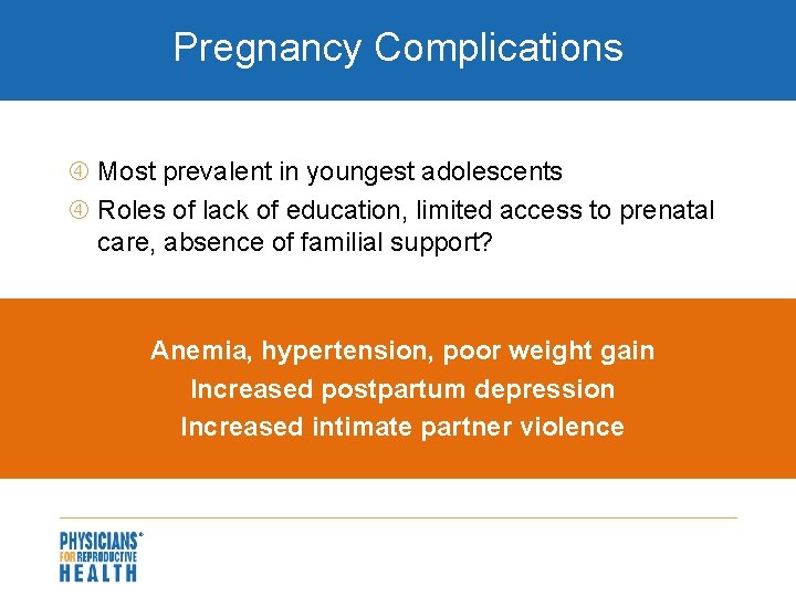 Pregnancy Complications Most prevalent in youngest adolescents Roles of lack of education, limited access