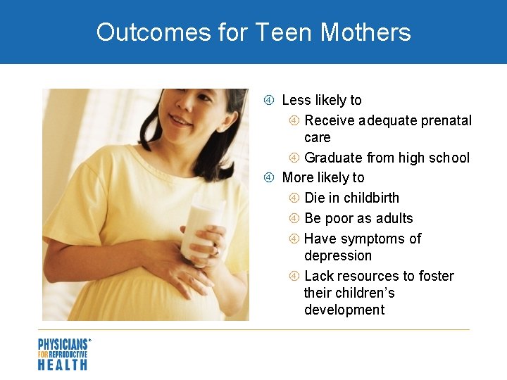 Outcomes for Teen Mothers Less likely to Receive adequate prenatal care Graduate from high