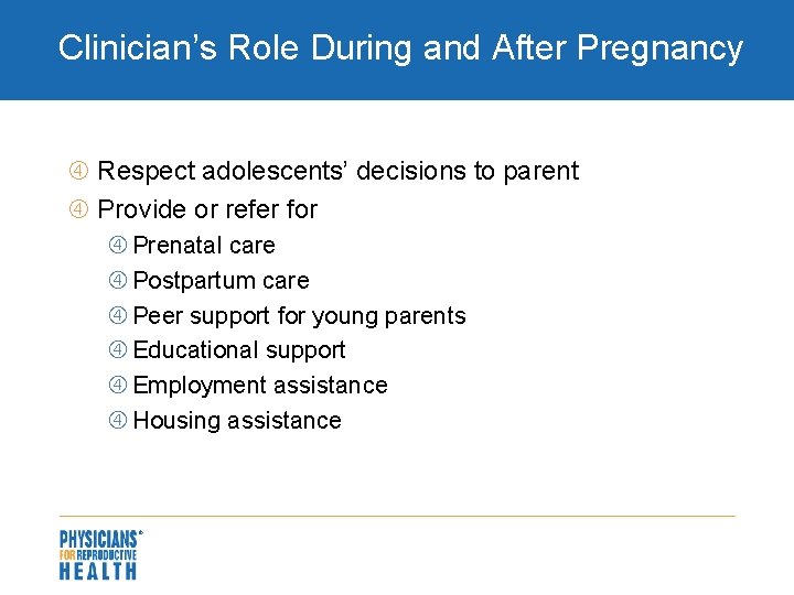 Clinician’s Role During and After Pregnancy Respect adolescents’ decisions to parent Provide or refer