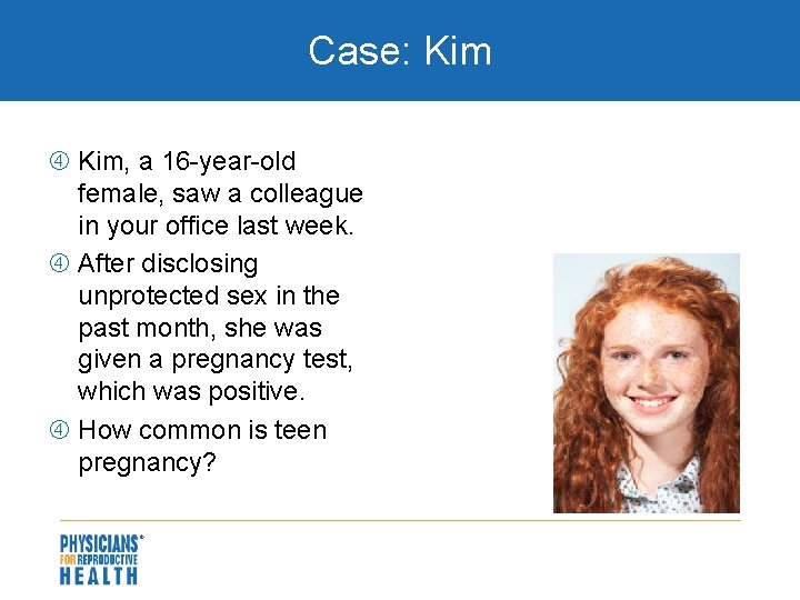 Case: Kim, a 16 -year-old female, saw a colleague in your office last week.