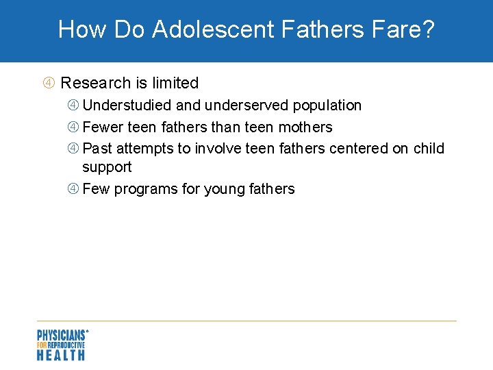 How Do Adolescent Fathers Fare? Research is limited Understudied and underserved population Fewer teen