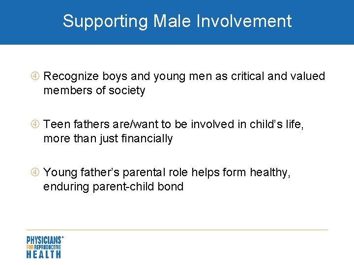 Supporting Male Involvement Recognize boys and young men as critical and valued members of
