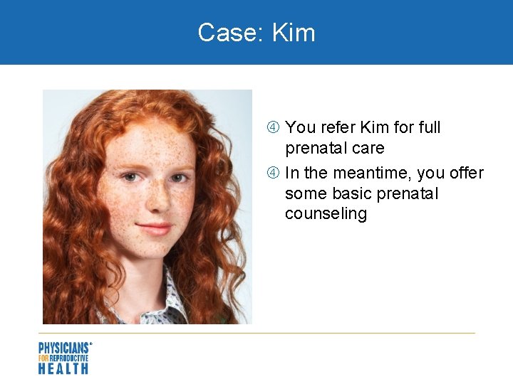 Case: Kim You refer Kim for full prenatal care In the meantime, you offer