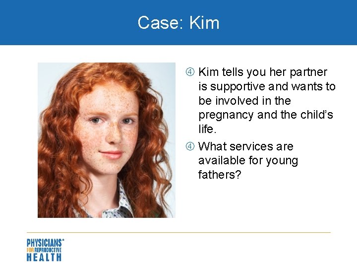 Case: Kim tells you her partner is supportive and wants to be involved in