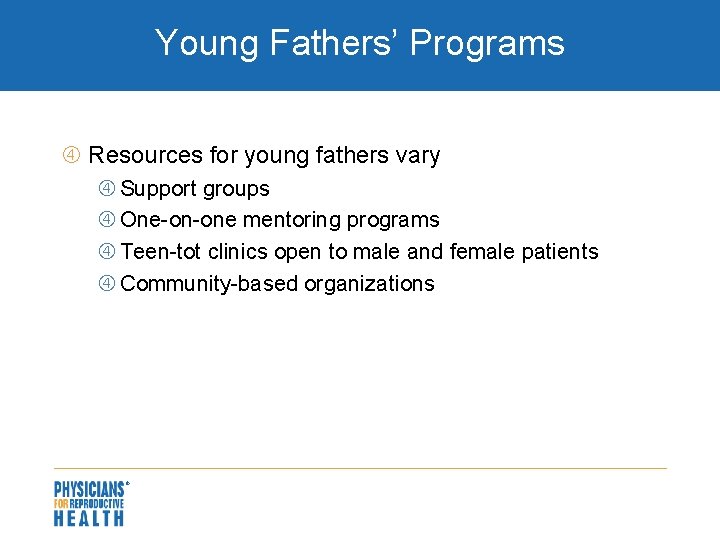 Young Fathers’ Programs Resources for young fathers vary Support groups One-on-one mentoring programs Teen-tot