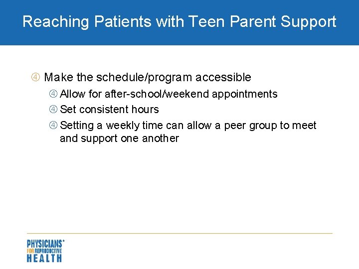 Reaching Patients with Teen Parent Support Make the schedule/program accessible Allow for after-school/weekend appointments