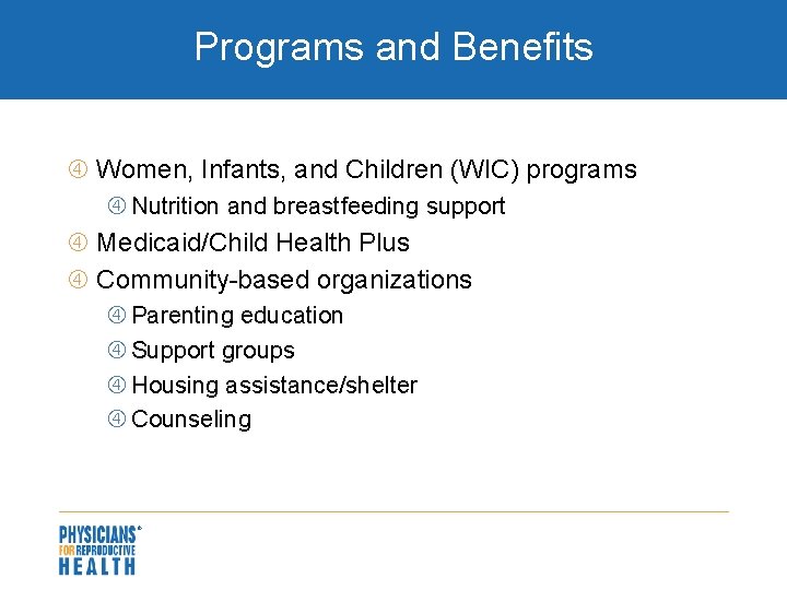 Programs and Benefits Women, Infants, and Children (WIC) programs Nutrition and breastfeeding support Medicaid/Child