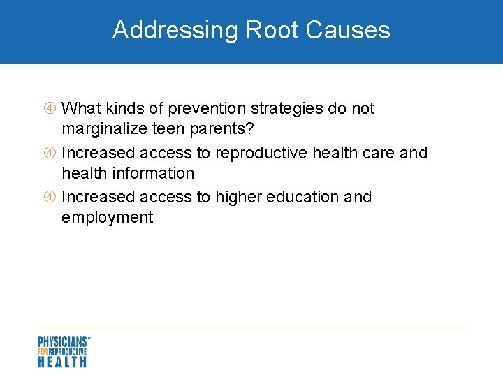 Addressing Root Causes What kinds of prevention strategies do not marginalize teen parents? Increased