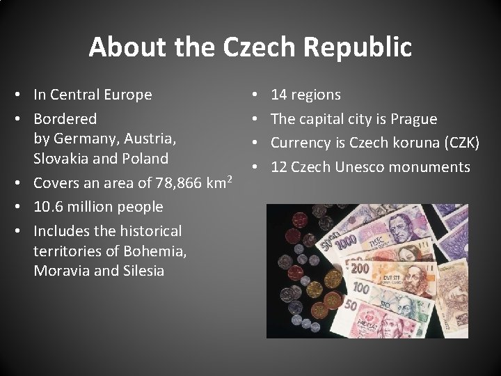 About the Czech Republic • In Central Europe • Bordered by Germany, Austria, Slovakia