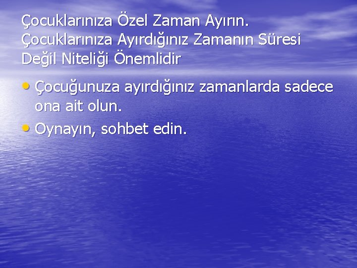 Çocuklarınıza Özel Zaman Ayırın. Çocuklarınıza Ayırdığınız Zamanın Süresi Değil Niteliği Önemlidir • Çocuğunuza ayırdığınız