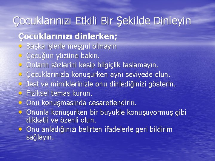 Çocuklarınızı Etkili Bir Şekilde Dinleyin Çocuklarınızı dinlerken; • Başka işlerle meşgul olmayın • Çocuğun