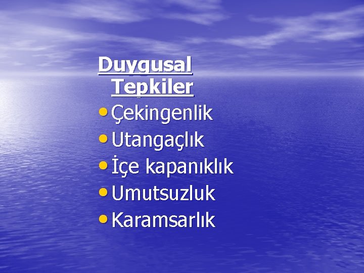 Duygusal Tepkiler • Çekingenlik • Utangaçlık • İçe kapanıklık • Umutsuzluk • Karamsarlık 