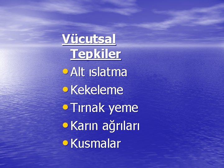 Vücutsal Tepkiler • Alt ıslatma • Kekeleme • Tırnak yeme • Karın ağrıları •