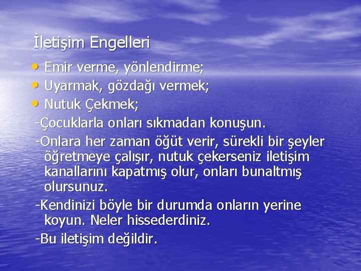 İletişim Engelleri • Emir verme, yönlendirme; • Uyarmak, gözdağı vermek; • Nutuk Çekmek; -Çocuklarla