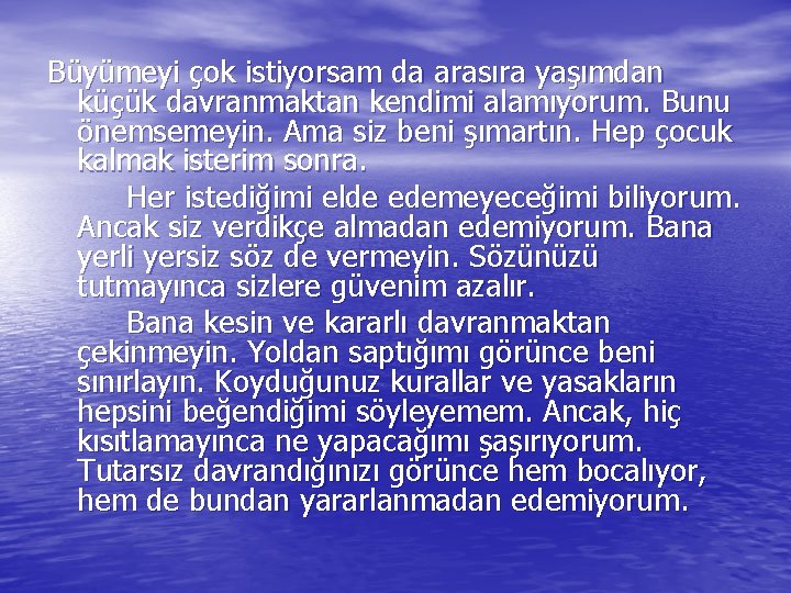 Büyümeyi çok istiyorsam da arasıra yaşımdan küçük davranmaktan kendimi alamıyorum. Bunu önemsemeyin. Ama siz