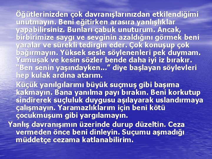 Öğütlerinizden çok davranışlarınızdan etkilendiğimi unutmayın. Beni eğitirken arasıra yanlışlıklar yapabilirsiniz. Bunları çabuk unuturum. Ancak,