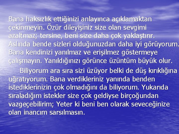 Bana haksızlık ettiğinizi anlayınca açıklamaktan çekinmeyin. Özür dileyişiniz size olan sevgimi azaltmaz; tersine, beni