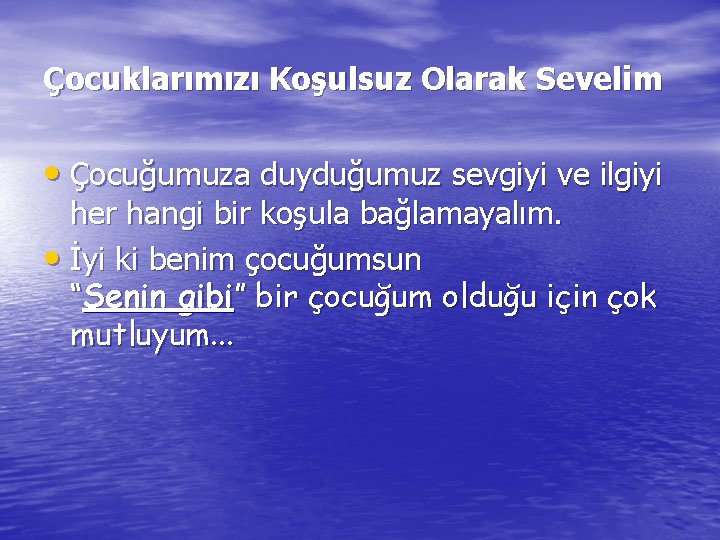 Çocuklarımızı Koşulsuz Olarak Sevelim • Çocuğumuza duyduğumuz sevgiyi ve ilgiyi her hangi bir koşula