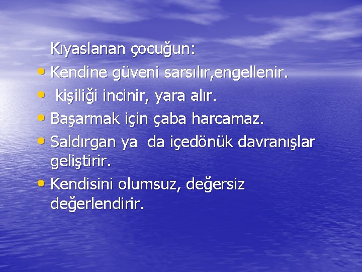 Kıyaslanan çocuğun: • Kendine güveni sarsılır, engellenir. • kişiliği incinir, yara alır. • Başarmak