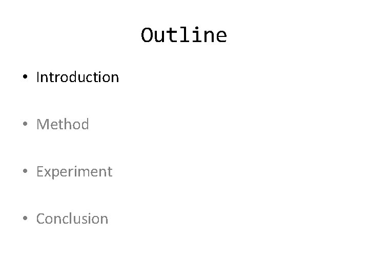 Outline • Introduction • Method • Experiment • Conclusion 