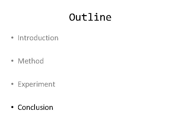 Outline • Introduction • Method • Experiment • Conclusion 