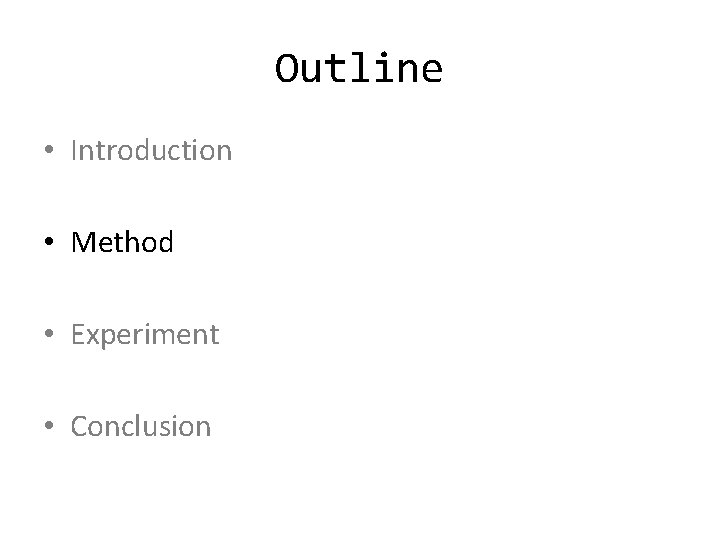 Outline • Introduction • Method • Experiment • Conclusion 