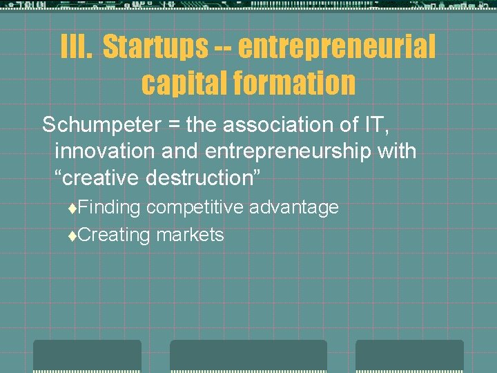III. Startups -- entrepreneurial capital formation Schumpeter = the association of IT, innovation and