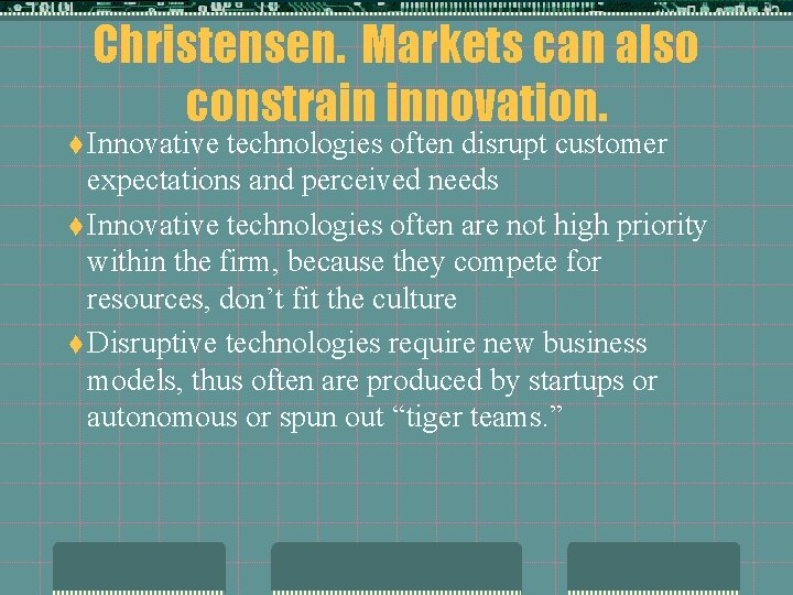 Christensen. Markets can also constrain innovation. t Innovative technologies often disrupt customer expectations and
