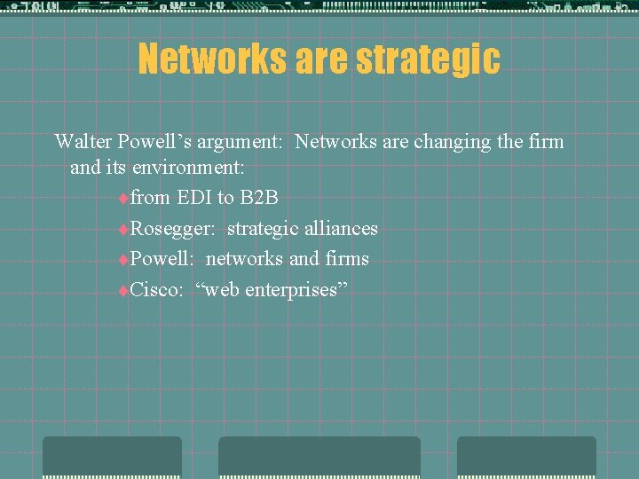 Networks are strategic Walter Powell’s argument: Networks are changing the firm and its environment: