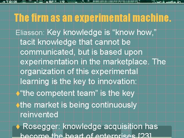 The firm as an experimental machine. Eliasson: Key knowledge is “know how, ” tacit