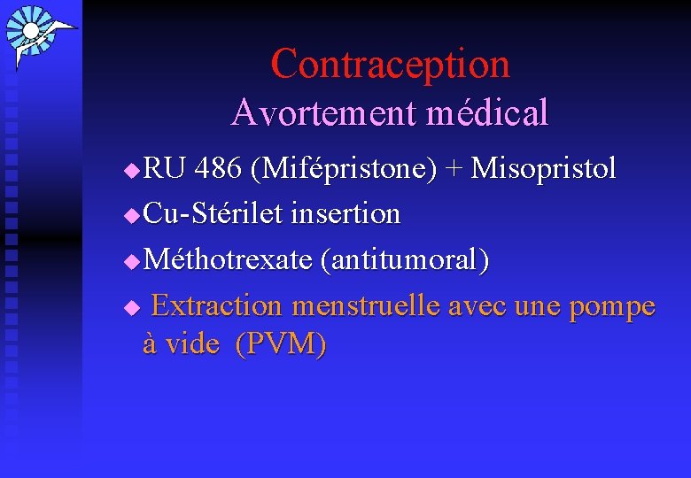  Contraception Avortement médical RU 486 (Mifépristone) + Misopristol u Cu-Stérilet insertion u Méthotrexate