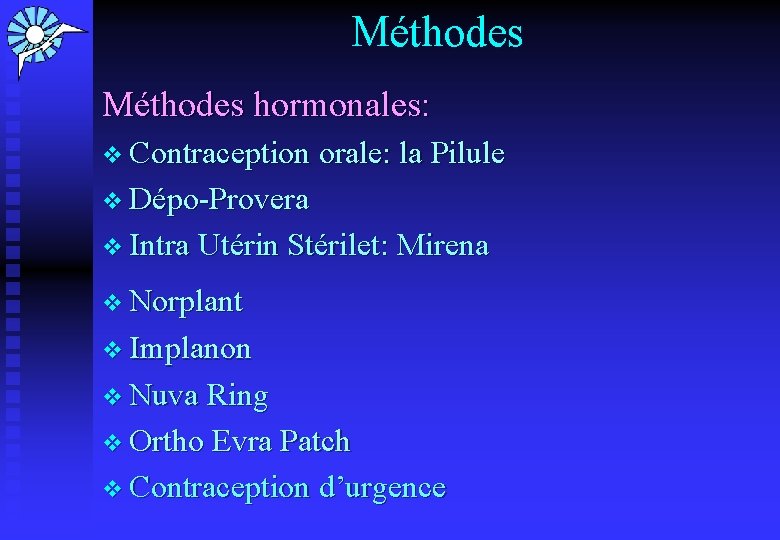 Méthodes hormonales: v Contraception orale: la Pilule v Dépo-Provera v Intra Utérin Stérilet: Mirena