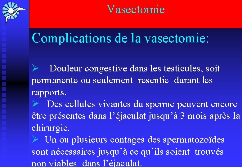 Vasectomie Complications de la vasectomie: Ø Douleur congestive dans les testicules, soit permanente ou