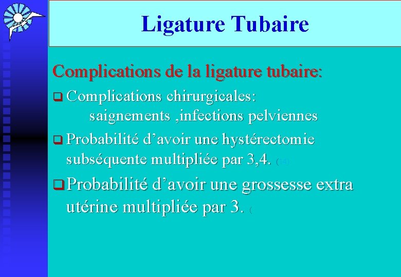 Ligature Tubaire Complications de la ligature tubaire: q Complications chirurgicales: saignements , infections pelviennes