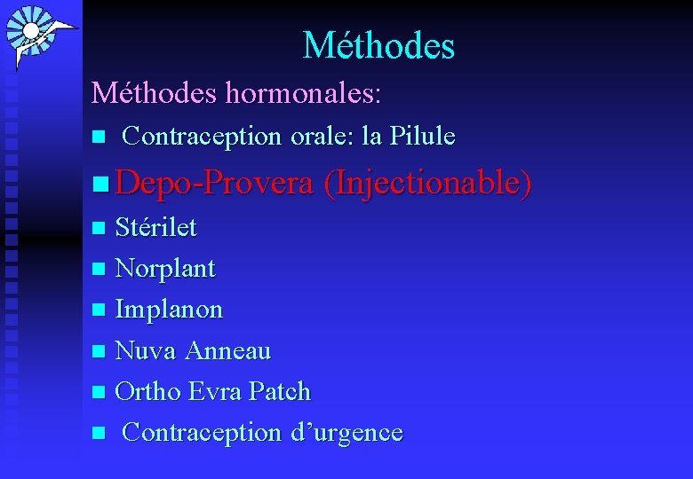 Méthodes hormonales: n Contraception orale: la Pilule n Depo-Provera (Injectionable) Stérilet n Norplant n