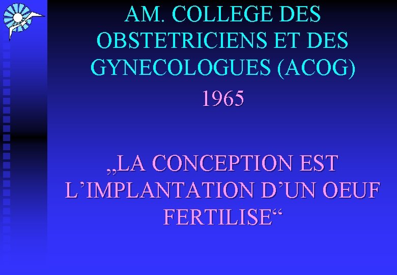 AM. COLLEGE DES OBSTETRICIENS ET DES GYNECOLOGUES (ACOG) 1965 „LA CONCEPTION EST L’IMPLANTATION D’UN