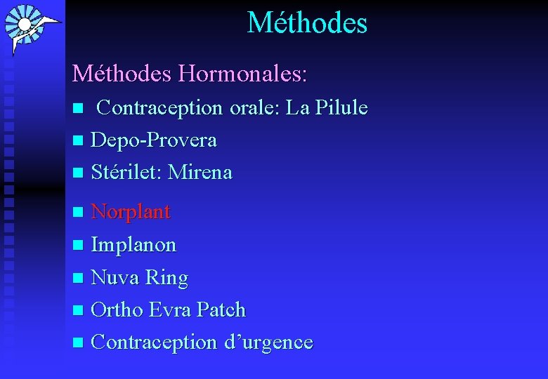 Méthodes Hormonales: Contraception orale: La Pilule n Depo-Provera n Stérilet: Mirena n Norplant n